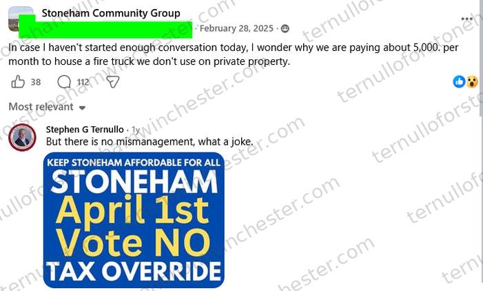 Facebook post in the Stoneham Community Group (Feb 28, 2025) by a redacted user (User A), questioning town spending on a fire truck. Text: "In case I haven't started enough conversation today, I wonder why we are paying about 5,000. per month to house a fire truck we don't use on private property." Below is a reply from Stephen G Ternullo (1y): "But there is no mismanagement, what a joke." accompanied by a blue graphic reading "KEEP STONEHAM AFFORDABLE FOR ALL β STONEHAM β April 1st β Vote NO β TAX OVERRIDE."